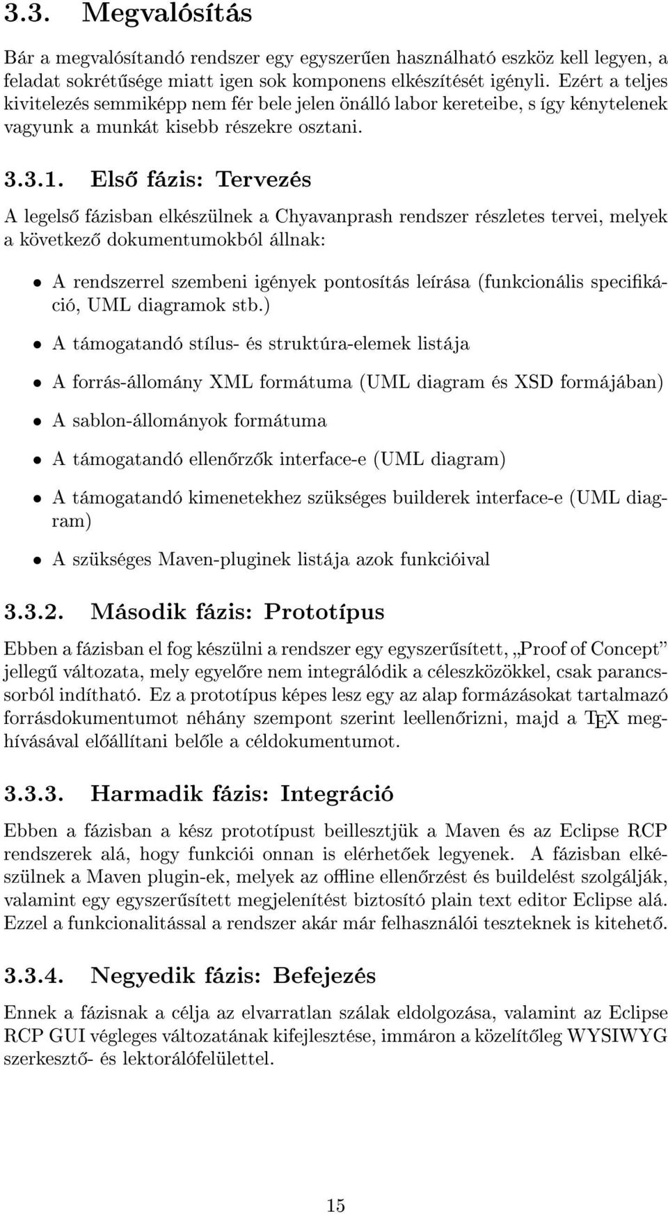 Els fázis: Tervezés A legels fázisban elkészülnek a Chyavanprash rendszer részletes tervei, melyek a következ dokumentumokból állnak: A rendszerrel szembeni igények pontosítás leírása (funkcionális