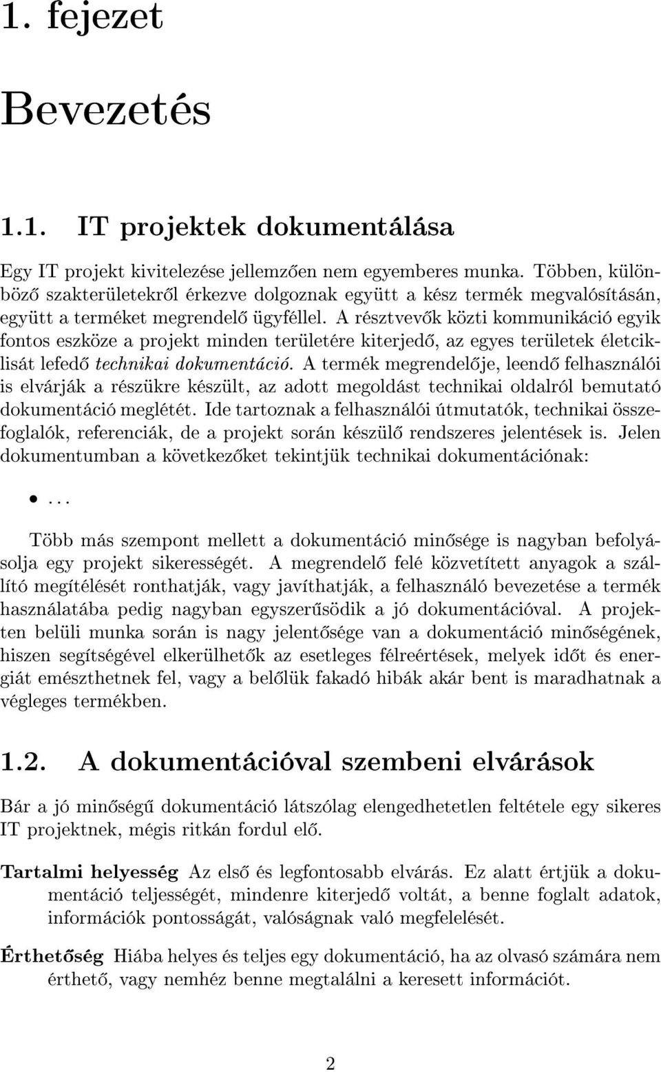 A résztvev k közti kommunikáció egyik fontos eszköze a projekt minden területére kiterjed, az egyes területek életciklisát lefed technikai dokumentáció.