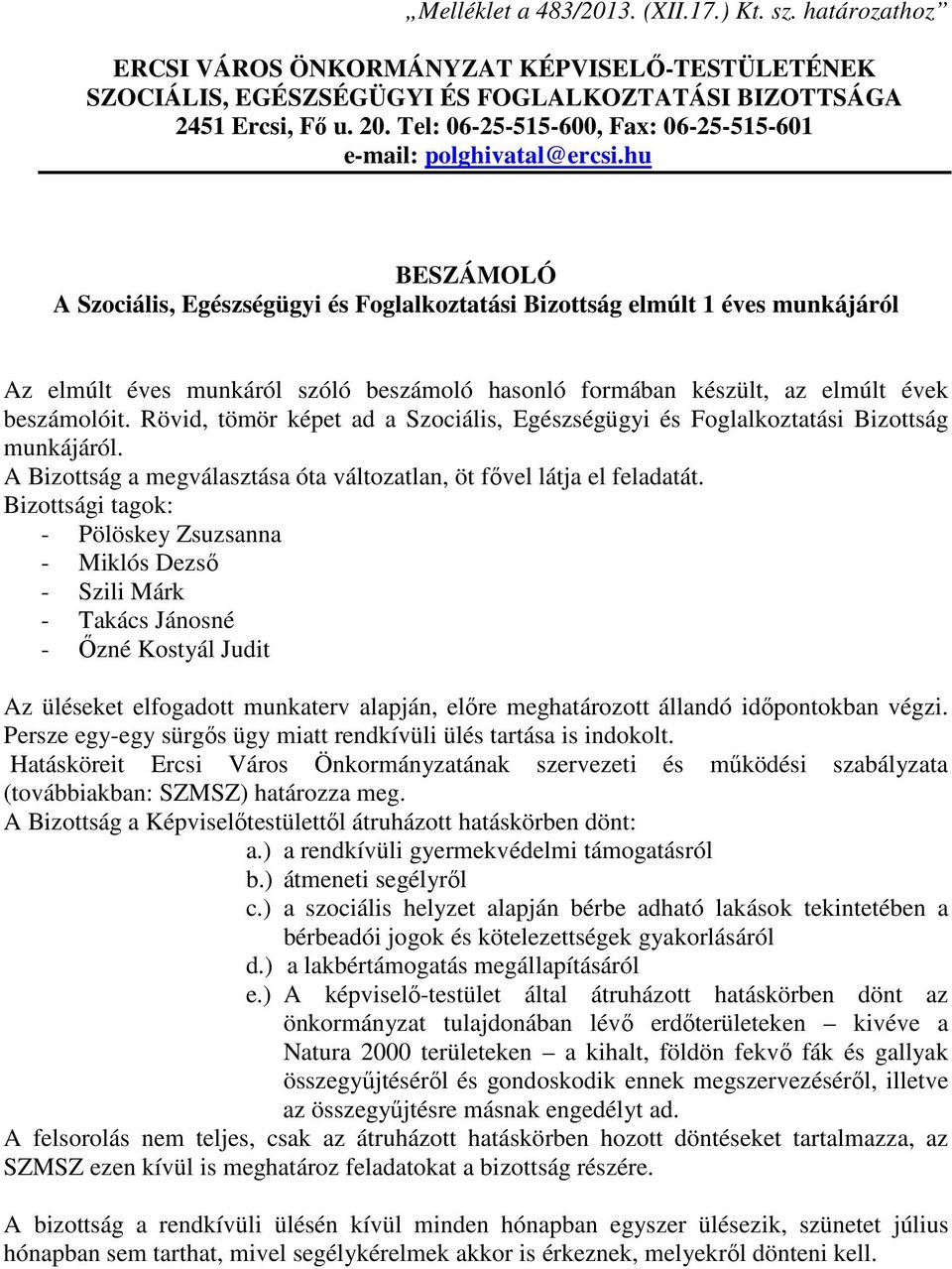 hu BESZÁMOLÓ A Szociális, Egészségügyi és Foglalkoztatási Bizottság elmúlt 1 éves munkájáról Az elmúlt éves munkáról szóló beszámoló hasonló formában készült, az elmúlt évek beszámolóit.