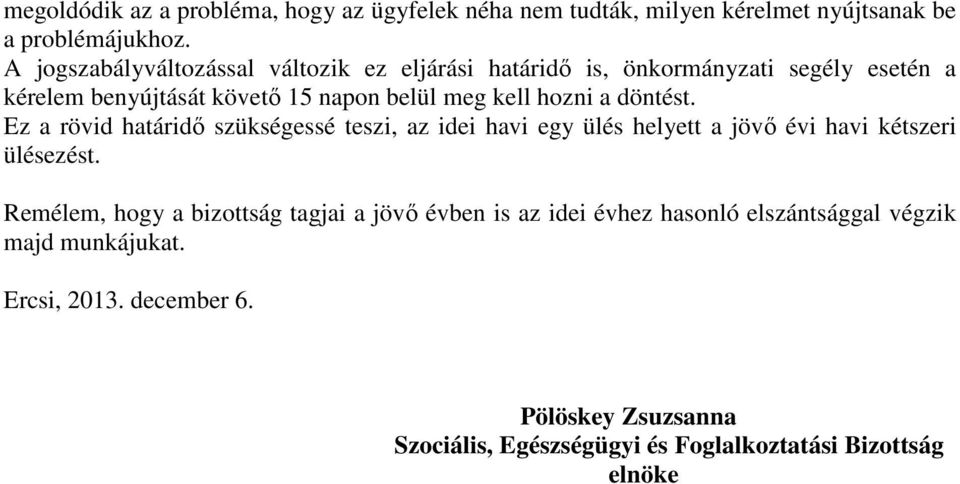 a döntést. Ez a rövid határidő szükségessé teszi, az idei havi egy ülés helyett a jövő évi havi kétszeri ülésezést.