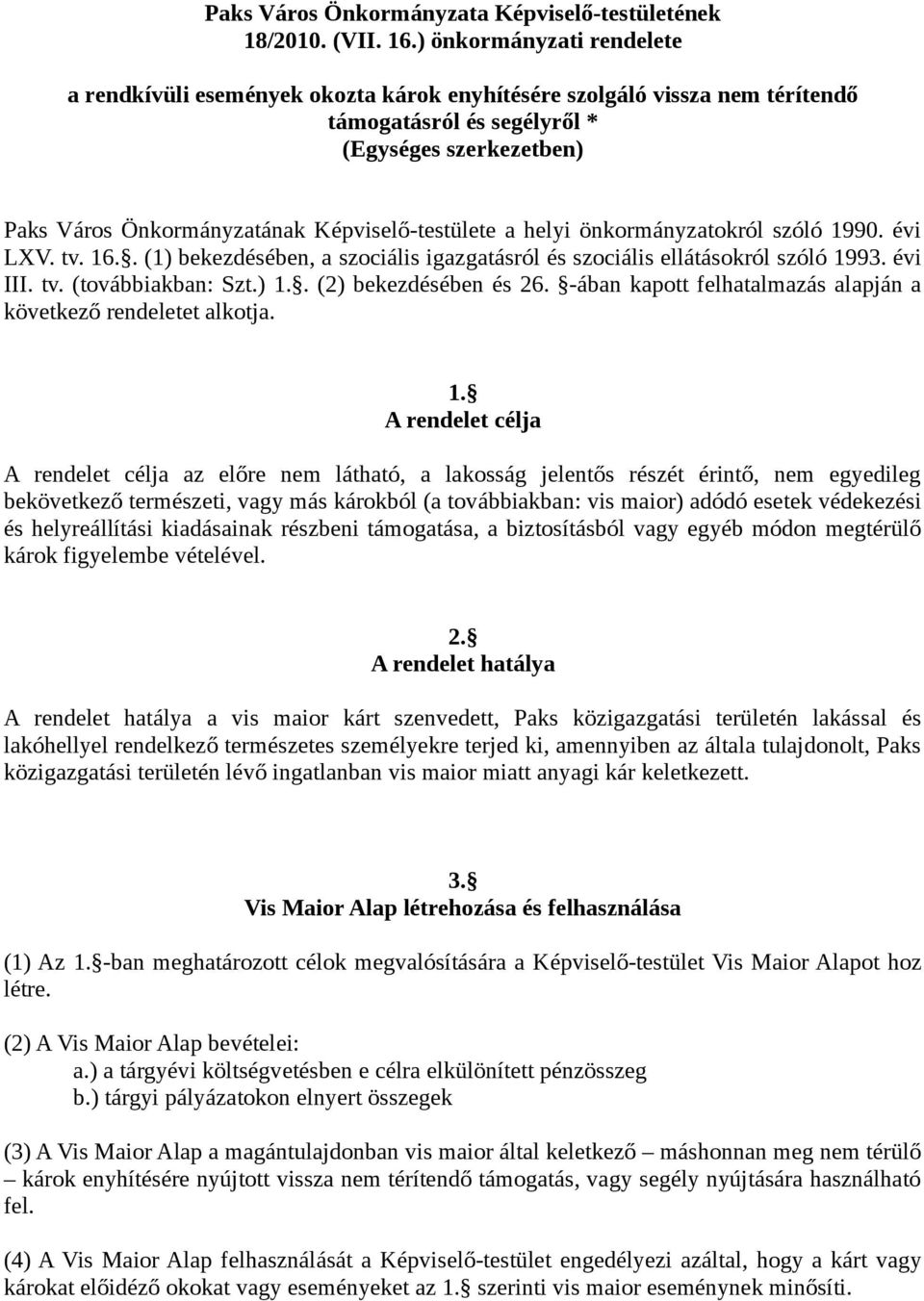 Képviselő-testülete a helyi önkormányzatokról szóló 1990. évi LXV. tv. 16.. (1) bekezdésében, a szociális igazgatásról és szociális ellátásokról szóló 1993. évi III. tv. (továbbiakban: Szt.) 1.