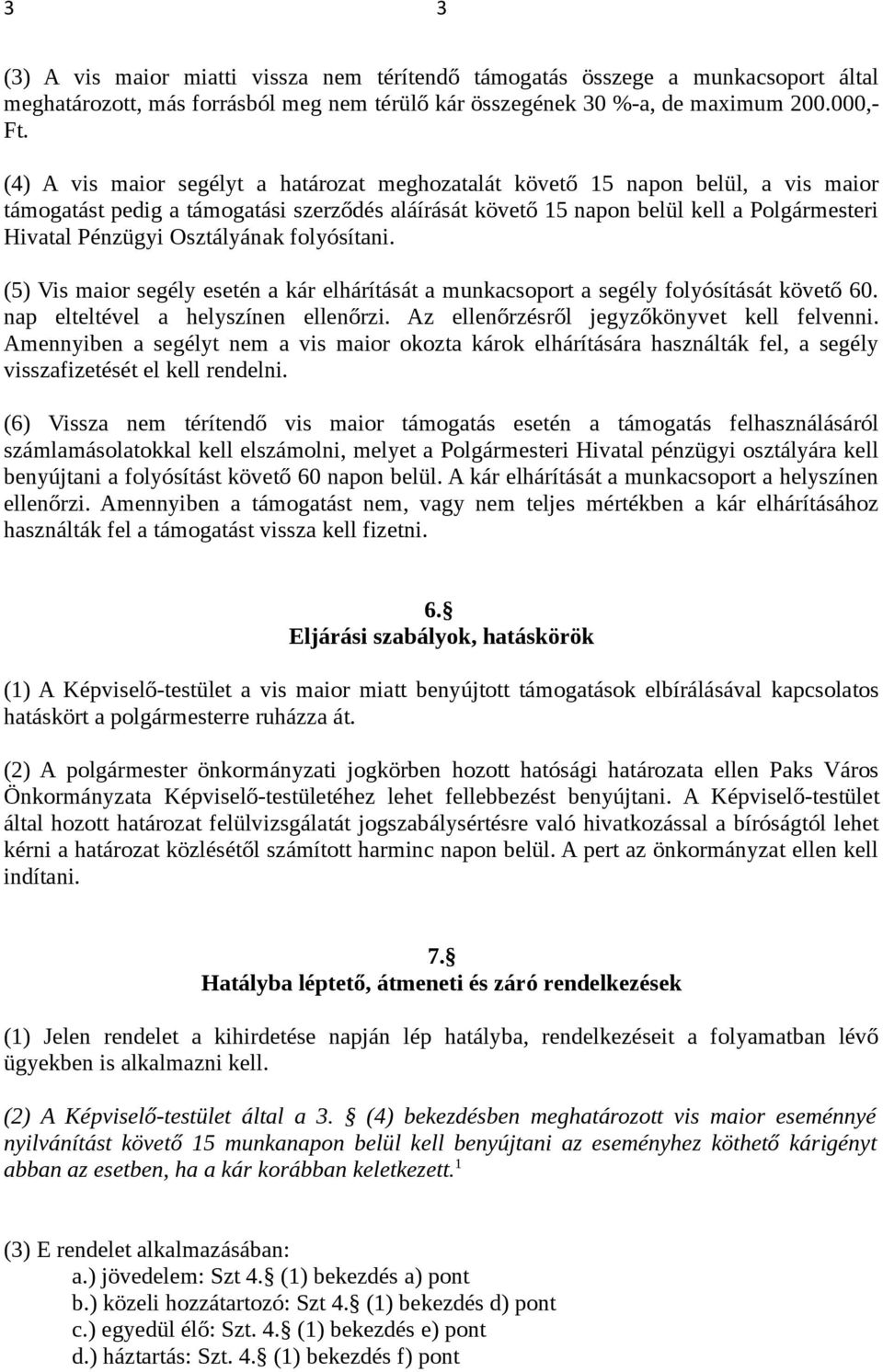 Osztályának folyósítani. (5) Vis maior segély esetén a kár elhárítását a munkacsoport a segély folyósítását követő 60. nap elteltével a helyszínen ellenőrzi.