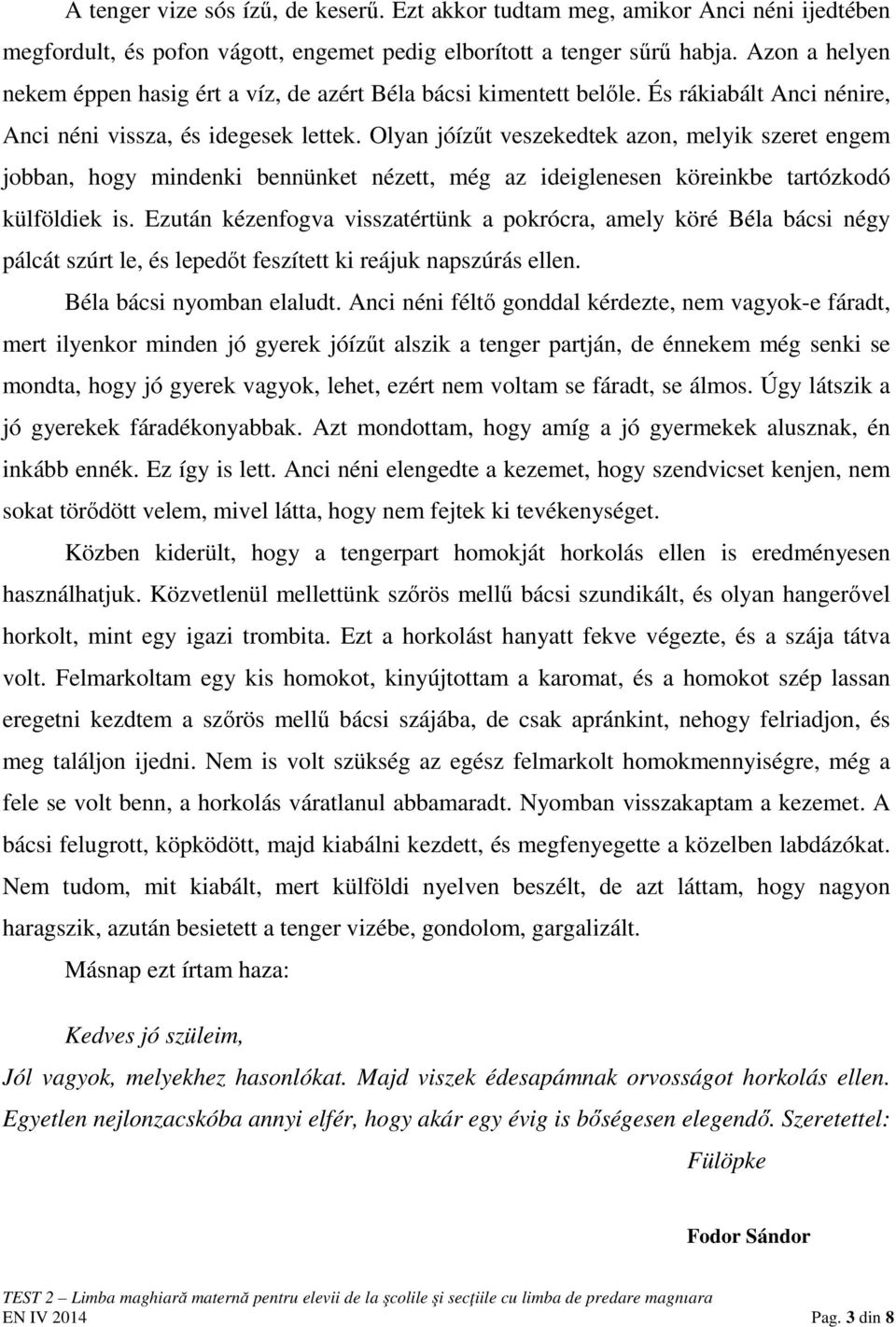 Olyan jóízűt veszekedtek azon, melyik szeret engem jobban, hogy mindenki bennünket nézett, még az ideiglenesen köreinkbe tartózkodó külföldiek is.