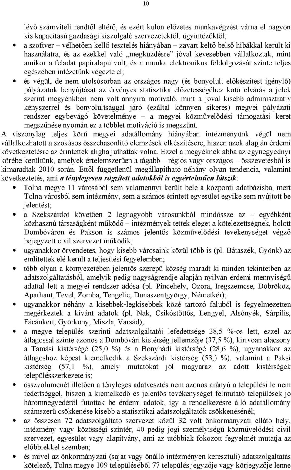 szinte teljes egészében intézetünk végezte el; és végül, de nem utolsósorban az országos nagy (és bonyolult előkészítést igénylő) pályázatok benyújtását az érvényes statisztika előzetességéhez kötő