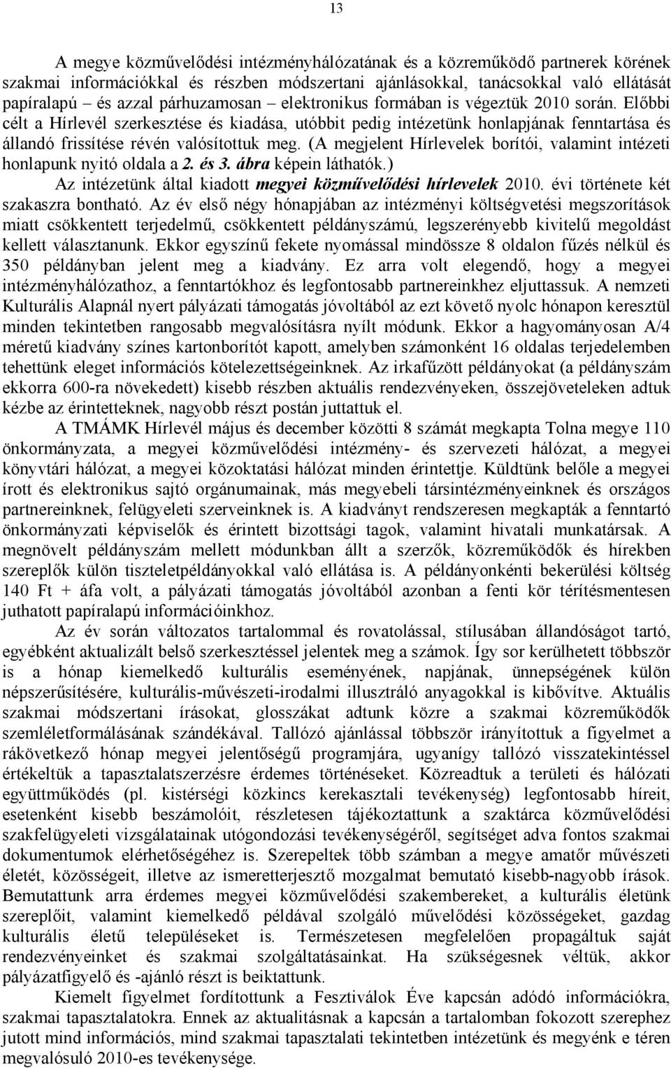 Előbbi célt a Hírlevél szerkesztése és kiadása, utóbbit pedig intézetünk honlapjának fenntartása és állandó frissítése révén valósítottuk meg.