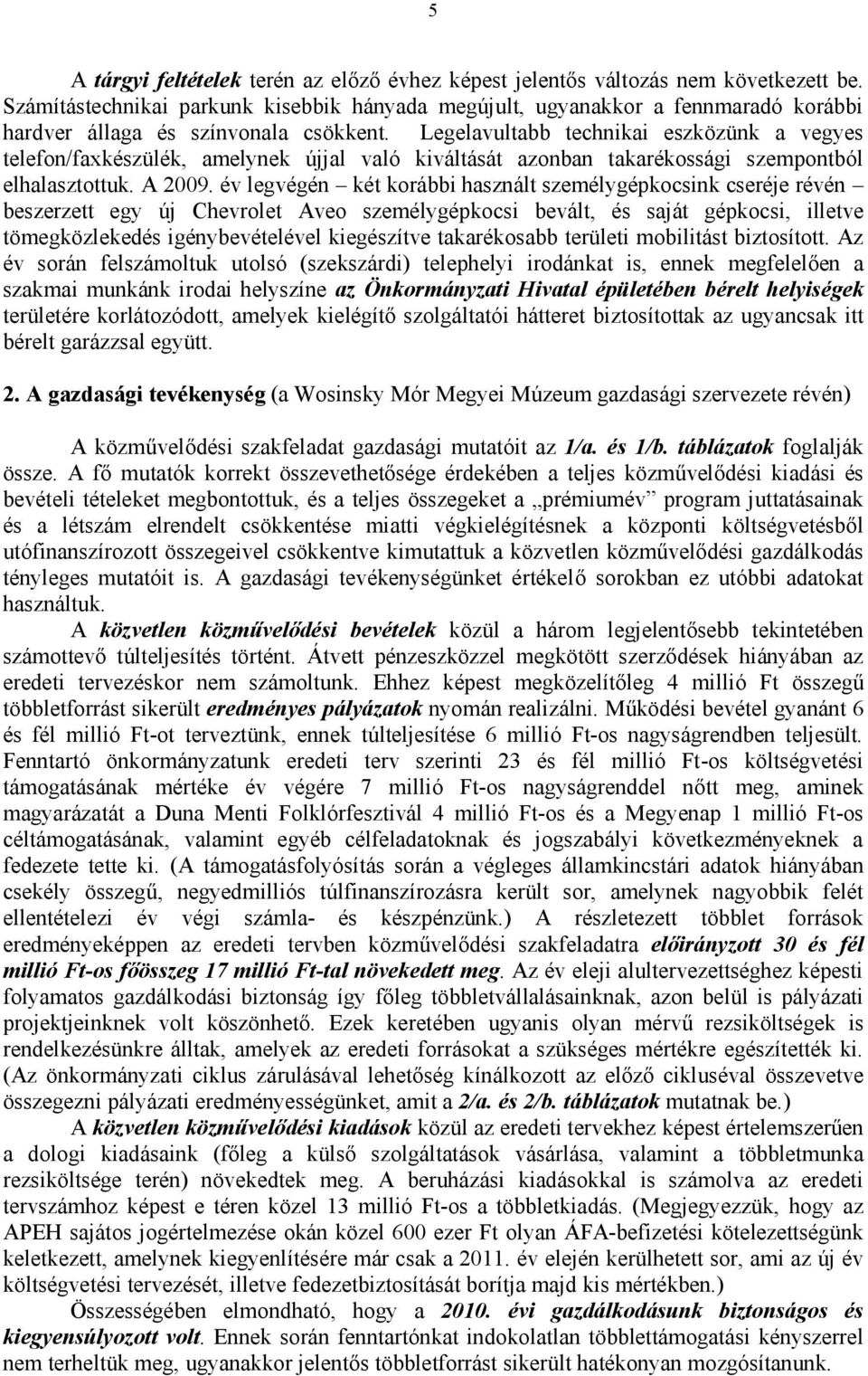 Legelavultabb technikai eszközünk a vegyes telefon/faxkészülék, amelynek újjal való kiváltását azonban takarékossági szempontból elhalasztottuk. A 2009.