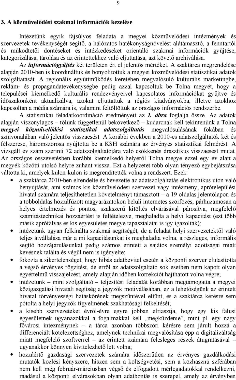 Az információgyűjtés két területen ért el jelentős mértéket. A szaktárca megrendelése alapján 2010-ben is koordináltuk és bonyolítottuk a megyei közművelődési statisztikai adatok szolgáltatását.