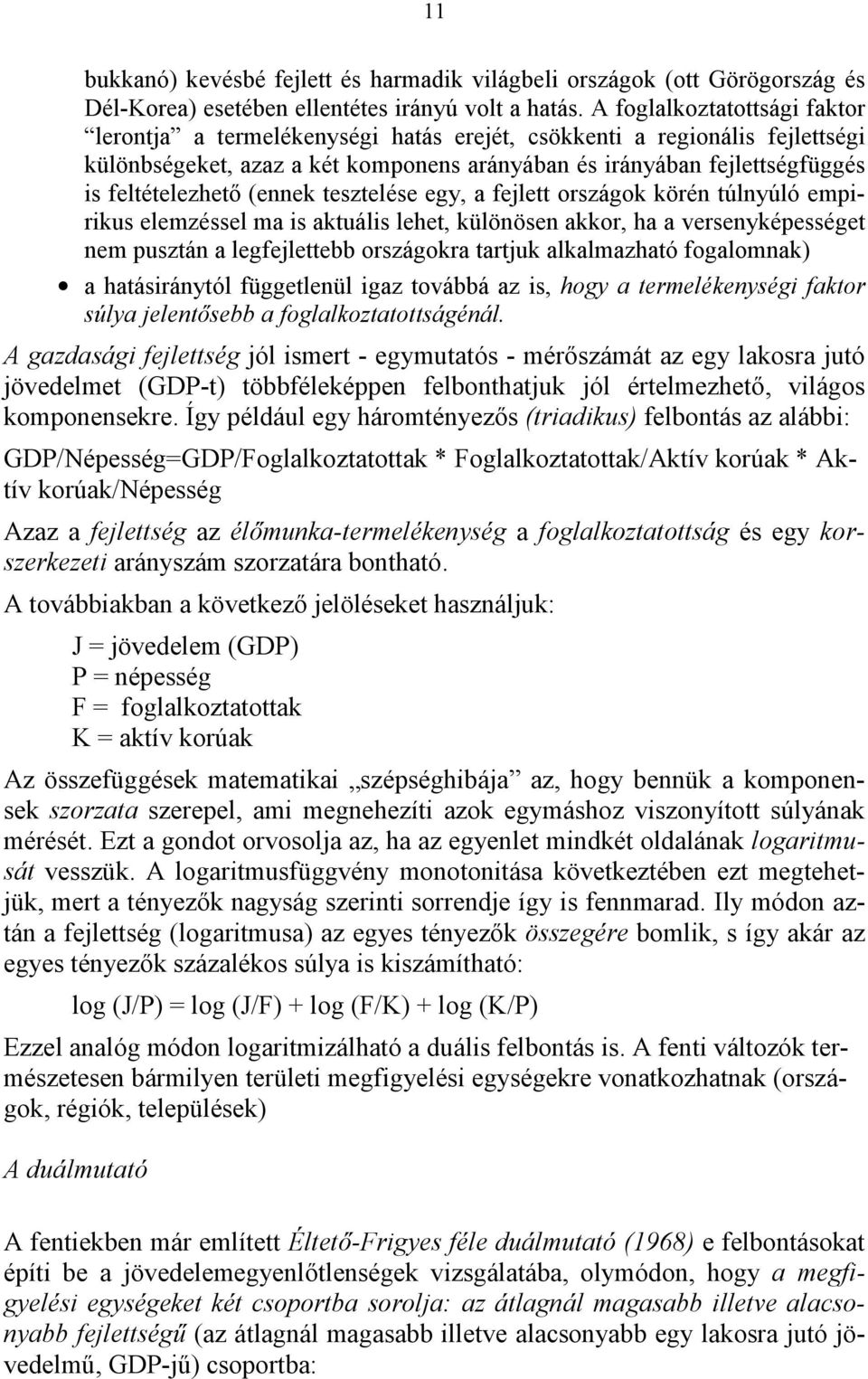 (ennek tesztelése egy, a fejlett országok körén túlnyúló empirikus elemzéssel ma is aktuális lehet, különösen akkor, ha a versenyképességet nem pusztán a legfejlettebb országokra tartjuk alkalmazható