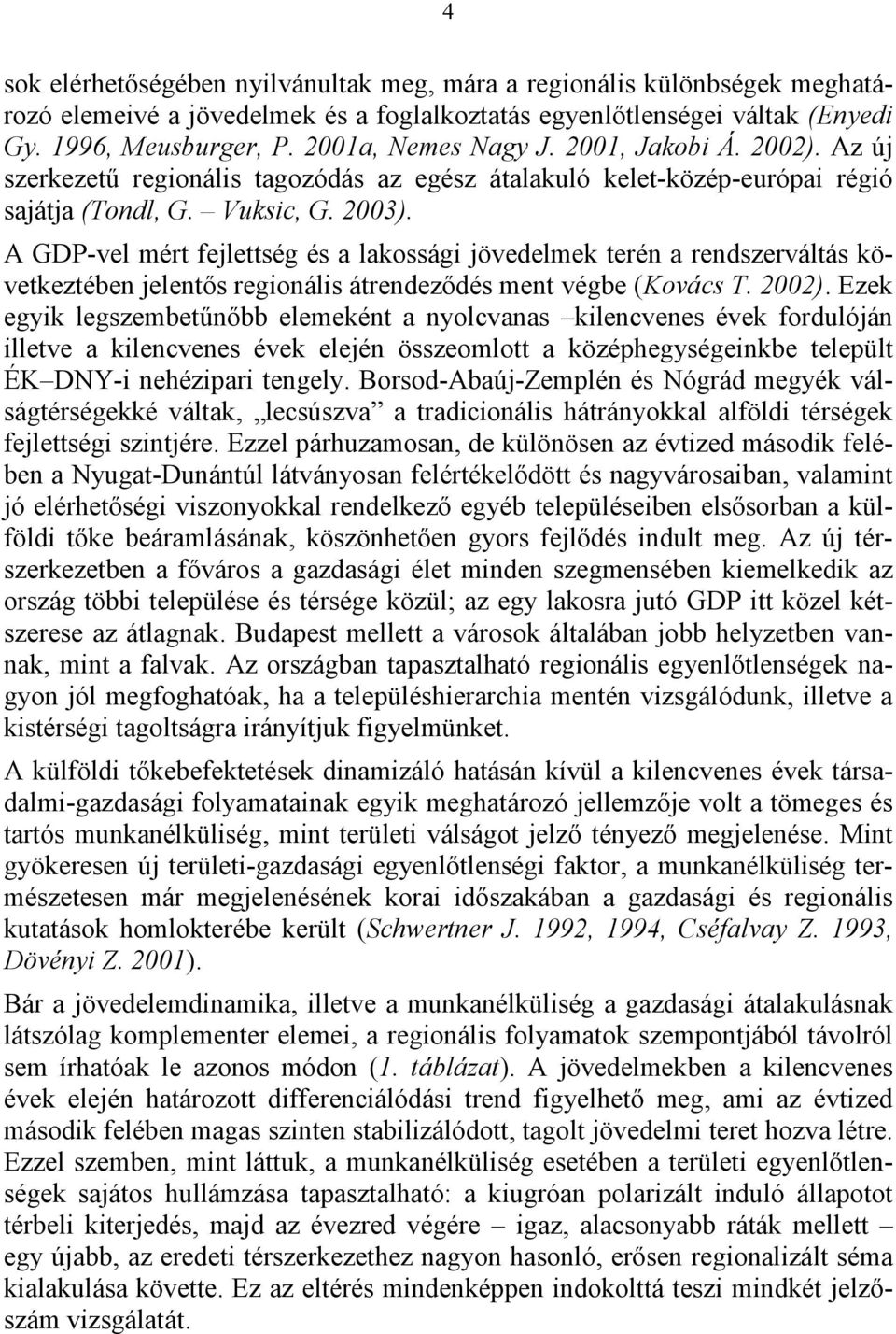 A GDP-vel mért fejlettség és a lakossági jövedelmek terén a rendszerváltás következtében jelentős regionális átrendeződés ment végbe (Kovács T. 2002).