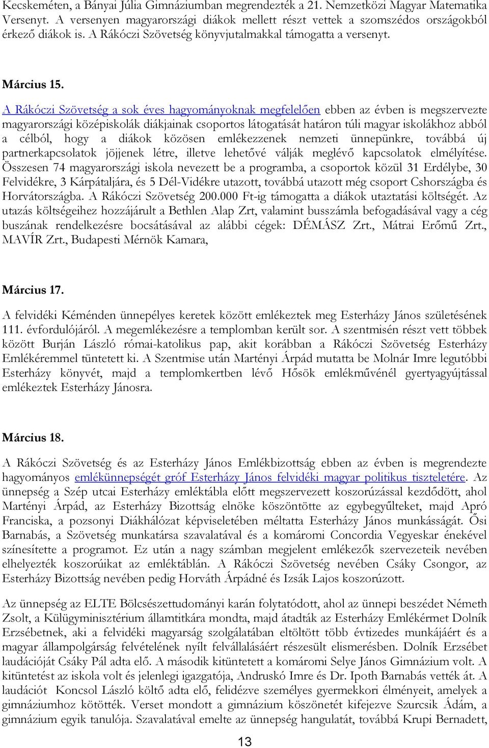 A Rákóczi Szövetség a sok éves hagyományoknak megfelelően ebben az évben is megszervezte magyarországi középiskolák diákjainak csoportos látogatását határon túli magyar iskolákhoz abból a célból,