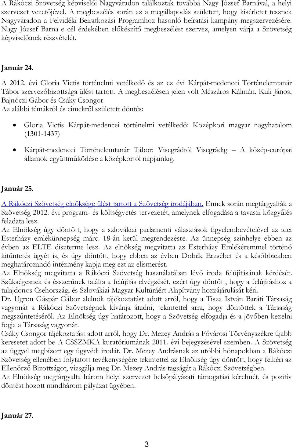 Nagy József Barna e cél érdekében előkészítő megbeszélést szervez, amelyen várja a Szövetség képviselőinek részvételét. Január 24. A 2012.