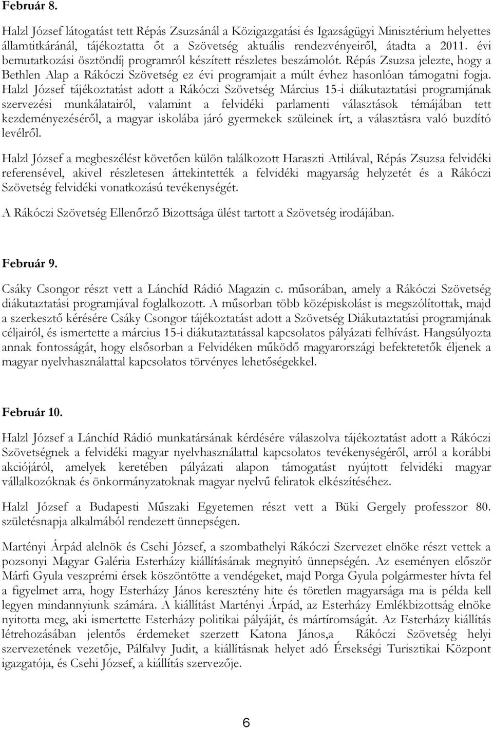 Halzl József tájékoztatást adott a Rákóczi Szövetség Március 15-i diákutaztatási programjának szervezési munkálatairól, valamint a felvidéki parlamenti választások témájában tett kezdeményezéséről, a