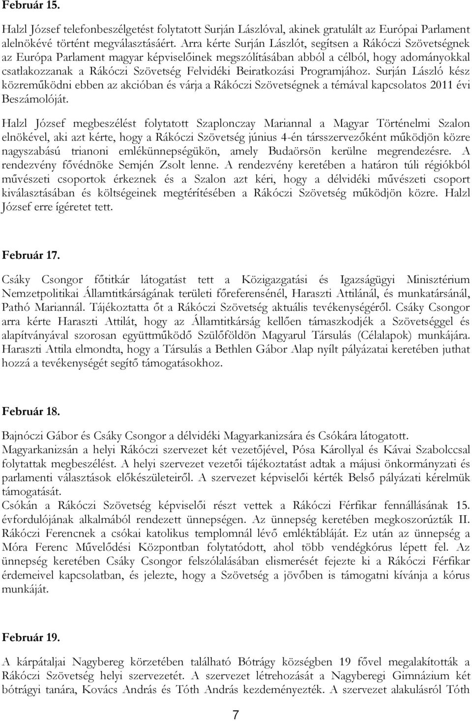 Beiratkozási Programjához. Surján László kész közreműködni ebben az akcióban és várja a Rákóczi Szövetségnek a témával kapcsolatos 2011 évi Beszámolóját.