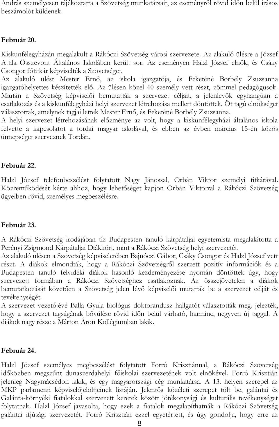 Az alakuló ülést Mester Ernő, az iskola igazgatója, és Feketéné Borbély Zsuzsanna igazgatóhelyettes készítették elő. Az ülésen közel 40 személy vett részt, zömmel pedagógusok.