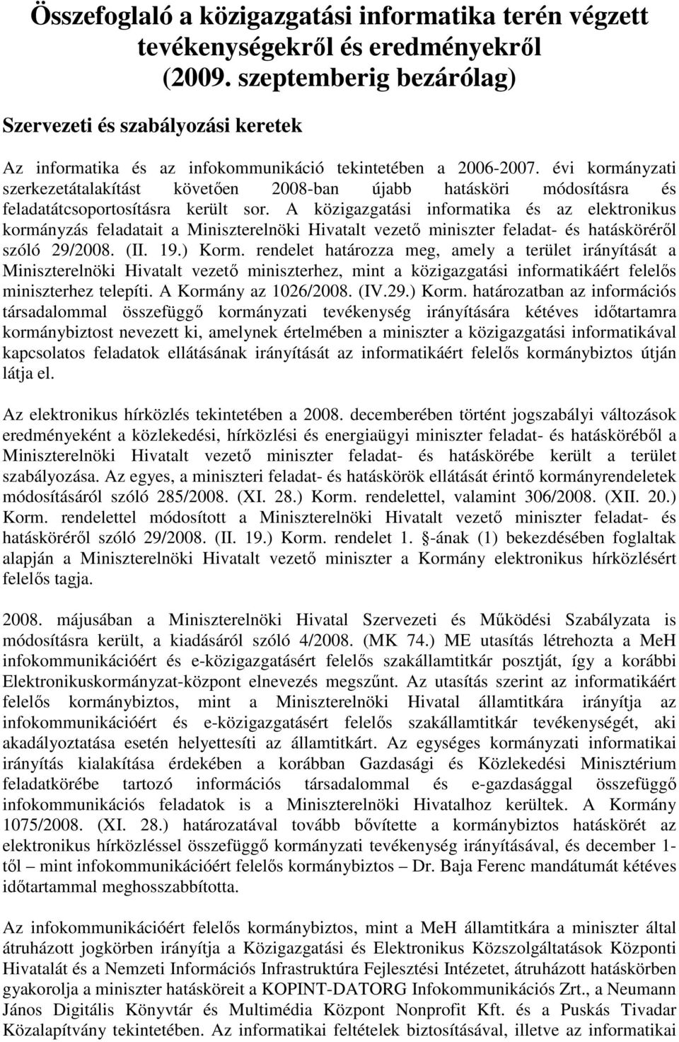 évi kormányzati szerkezetátalakítást követıen 2008-ban újabb hatásköri módosításra és feladatátcsoportosításra került sor.