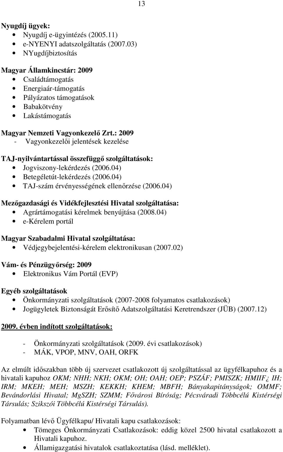 : 2009 - Vagyonkezelıi jelentések kezelése TAJ-nyilvántartással összefüggı szolgáltatások: Jogviszony-lekérdezés (2006.04) Betegéletút-lekérdezés (2006.04) TAJ-szám érvényességének ellenırzése (2006.