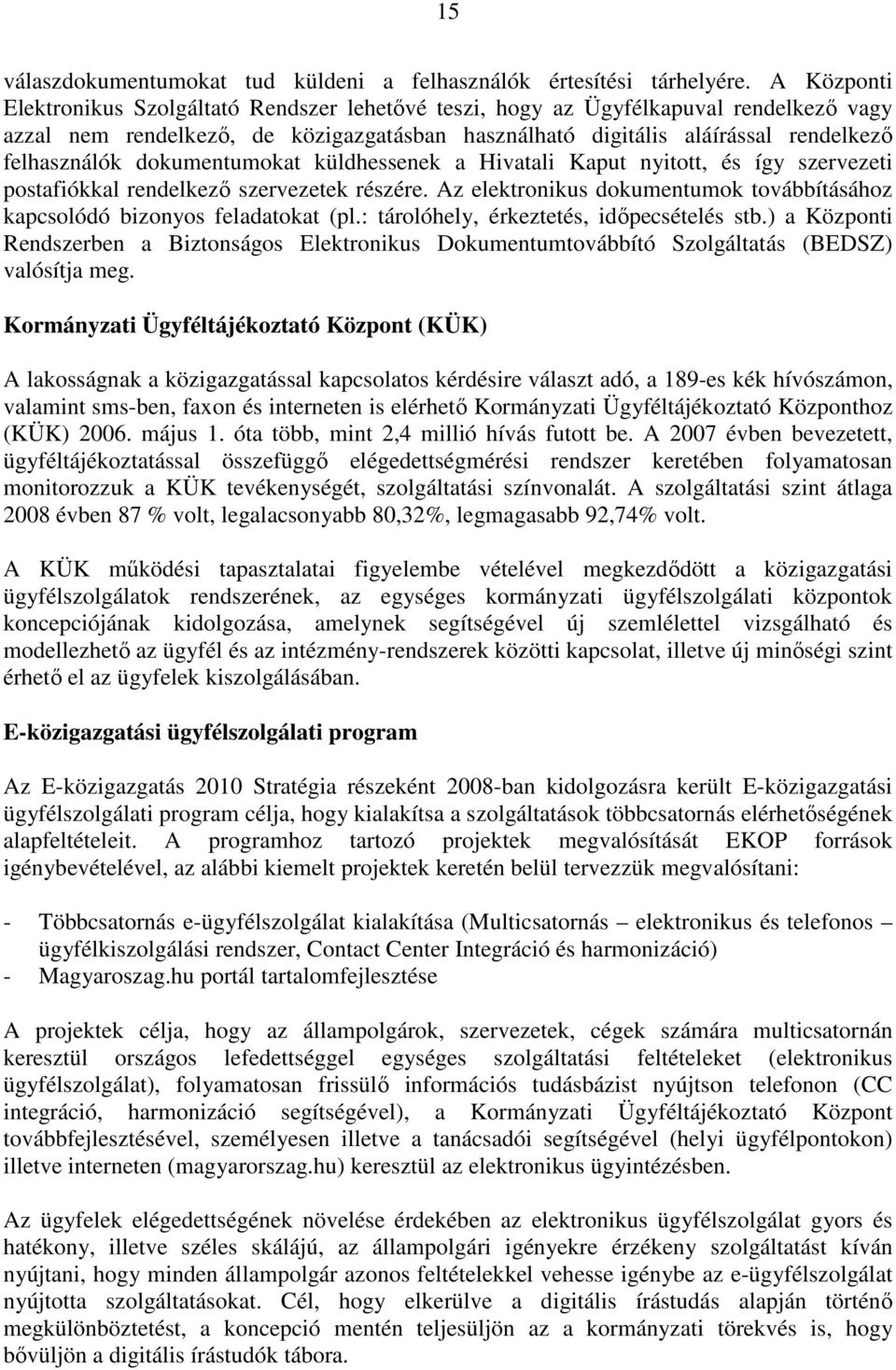 dokumentumokat küldhessenek a Hivatali Kaput nyitott, és így szervezeti postafiókkal rendelkezı szervezetek részére. Az elektronikus dokumentumok továbbításához kapcsolódó bizonyos feladatokat (pl.