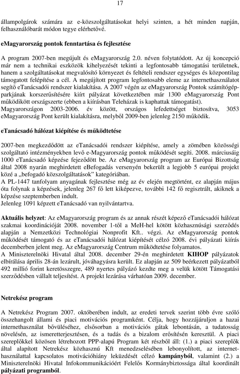 Az új koncepció már nem a technikai eszközök kihelyezését tekinti a legfontosabb támogatási területnek, hanem a szolgáltatásokat megvalósító környezet és feltételi rendszer egységes és központilag