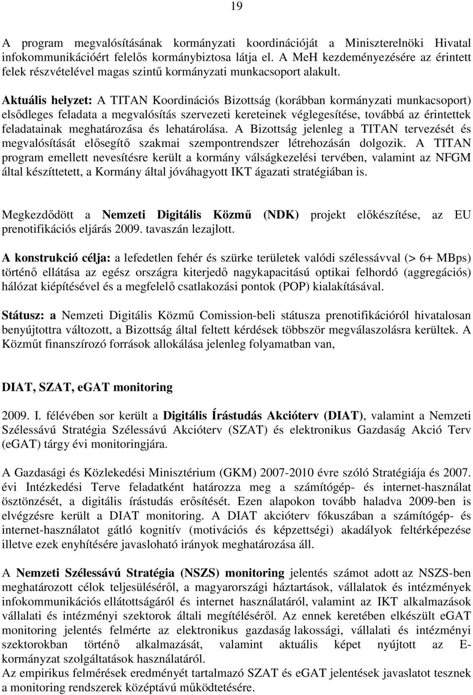 Aktuális helyzet: A TITAN Koordinációs Bizottság (korábban kormányzati munkacsoport) elsıdleges feladata a megvalósítás szervezeti kereteinek véglegesítése, továbbá az érintettek feladatainak