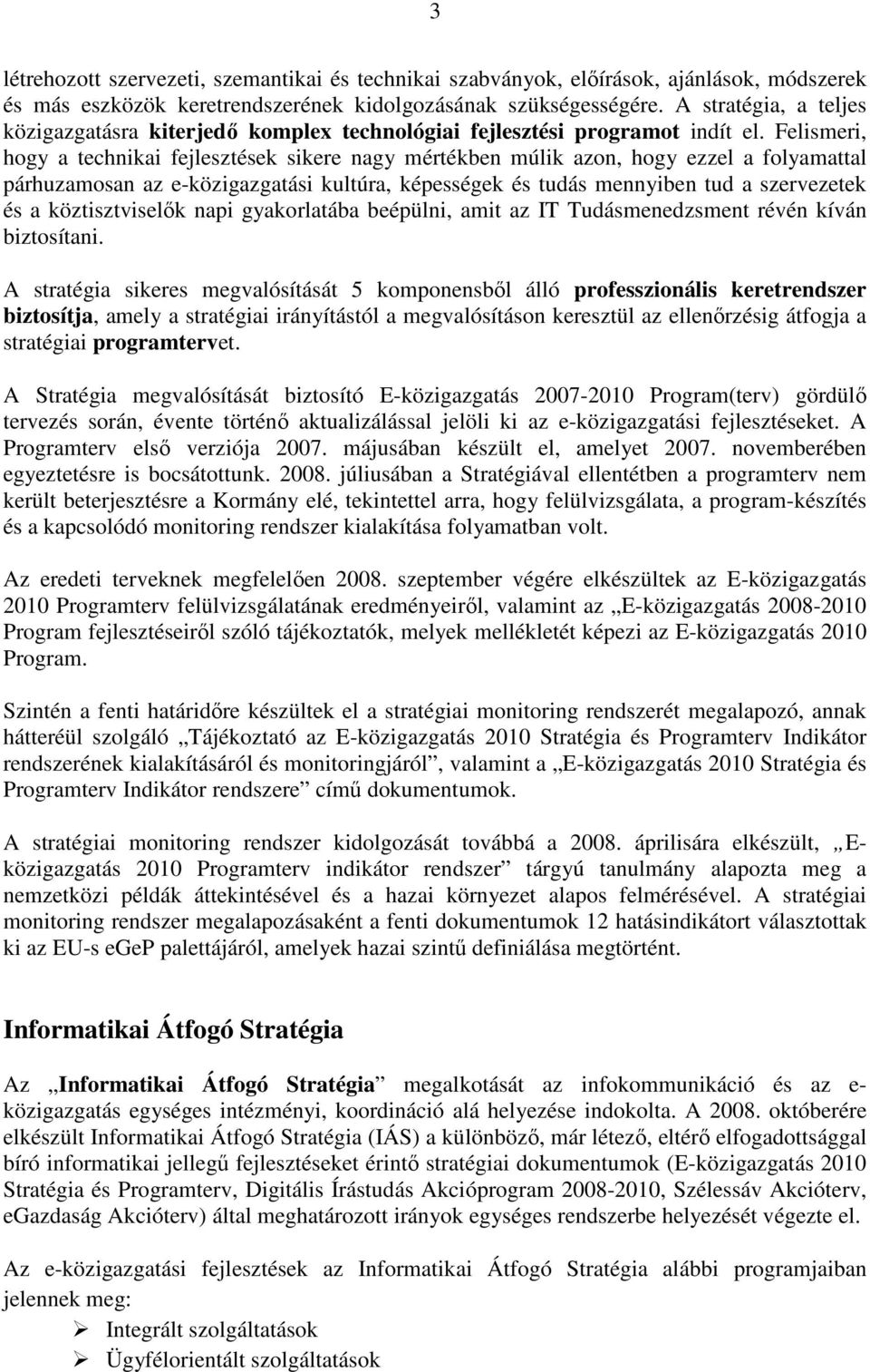 Felismeri, hogy a technikai fejlesztések sikere nagy mértékben múlik azon, hogy ezzel a folyamattal párhuzamosan az e-közigazgatási kultúra, képességek és tudás mennyiben tud a szervezetek és a