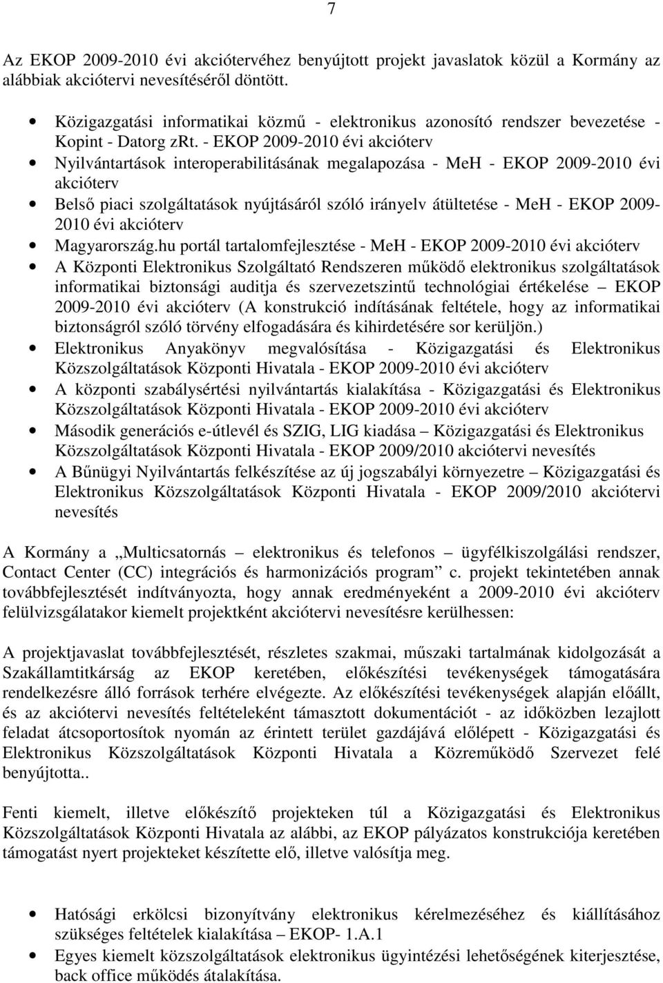 - EKOP 2009-2010 évi akcióterv Nyilvántartások interoperabilitásának megalapozása - MeH - EKOP 2009-2010 évi akcióterv Belsı piaci szolgáltatások nyújtásáról szóló irányelv átültetése - MeH - EKOP