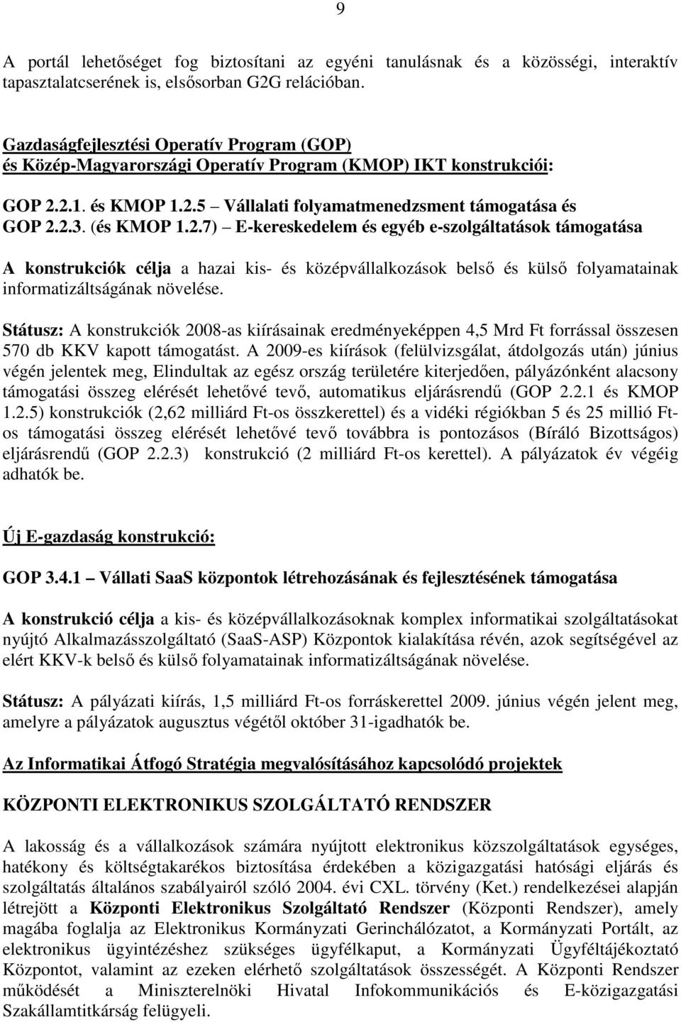 2.7) E-kereskedelem és egyéb e-szolgáltatások támogatása A konstrukciók célja a hazai kis- és középvállalkozások belsı és külsı folyamatainak informatizáltságának növelése.