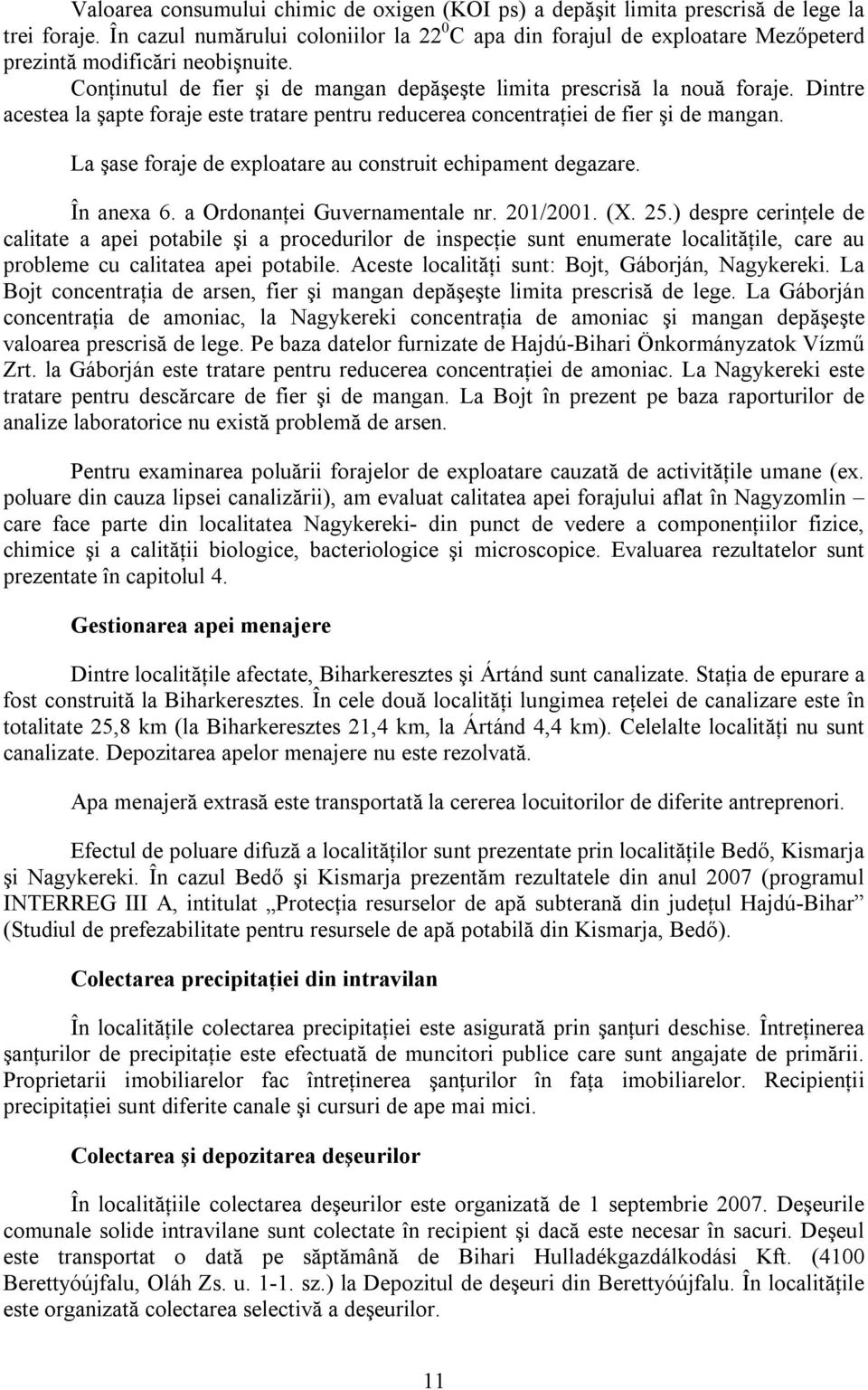 Dintre acestea la şapte foraje este tratare pentru reducerea concentraţiei de fier şi de mangan. La şase foraje de exploatare au construit echipament degazare. În anexa 6.