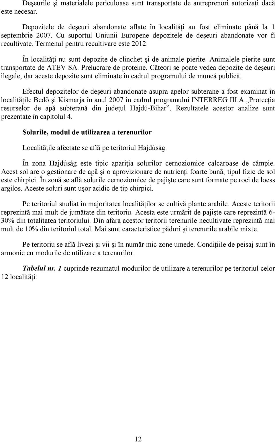 Animalele pierite sunt transportate de ATEV SA. Prelucrare de proteine. Câteori se poate vedea depozite de deşeuri ilegale, dar aceste depozite sunt eliminate în cadrul programului de muncă publică.