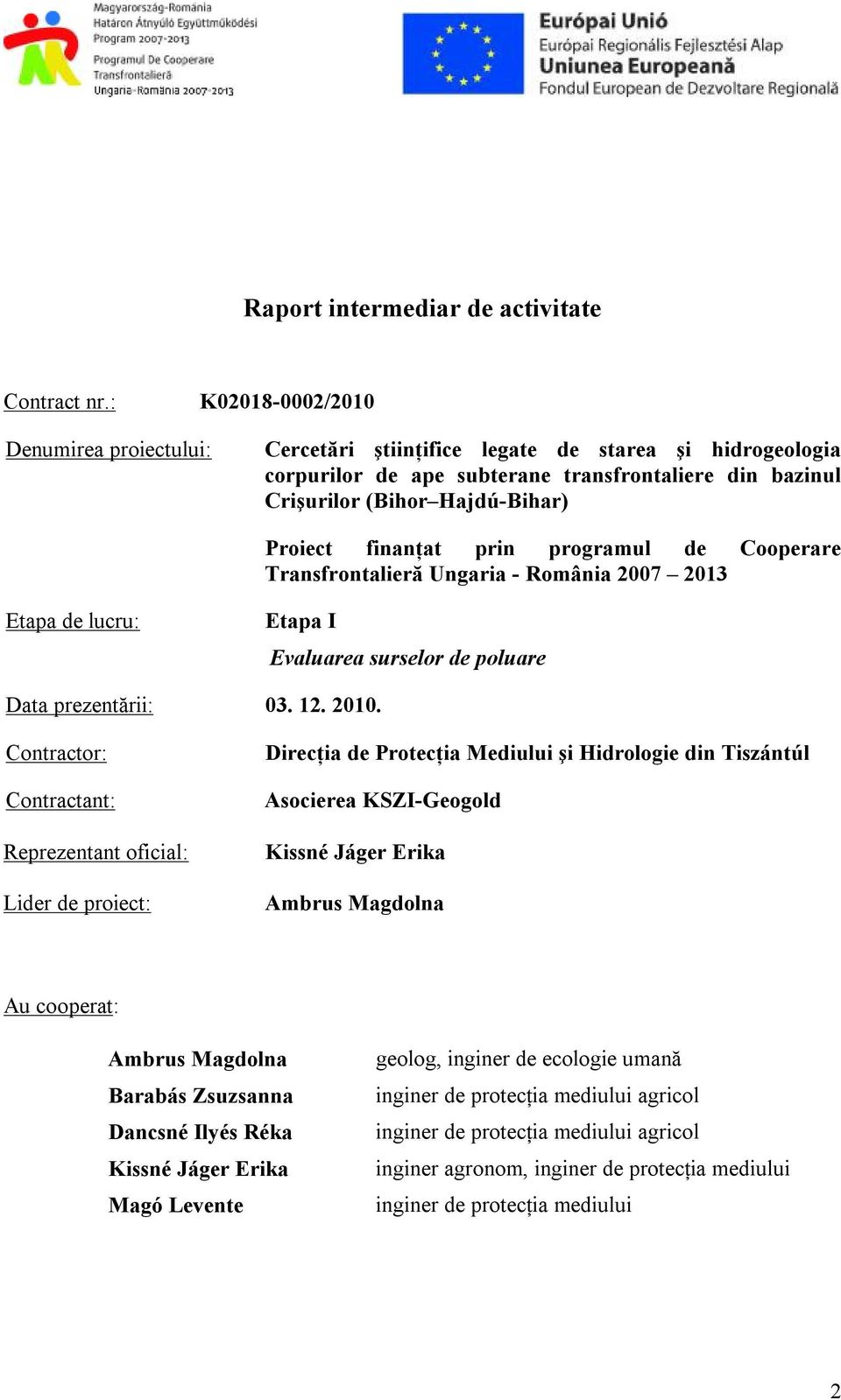 finanţat prin programul de Cooperare Transfrontalieră Ungaria - România 2007 2013 Etapa de lucru: Etapa I Evaluarea surselor de poluare Data prezentării: 03. 12. 2010.