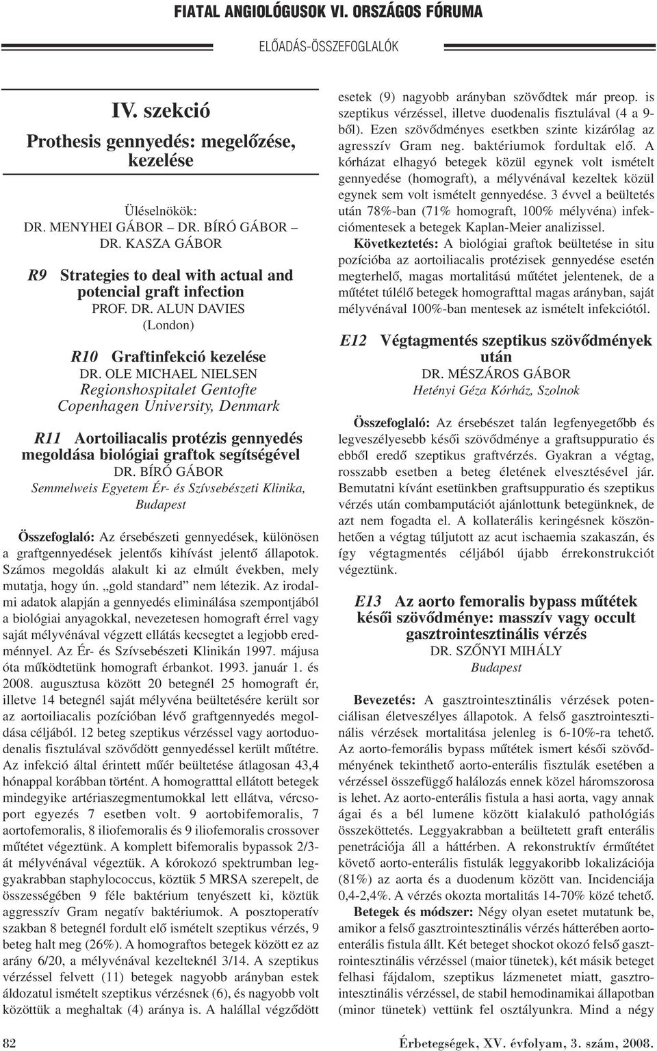 BÍRÓ GÁBOR Semmelweis Egyetem Ér- és Szívsebészeti Klinika, Budapest Összefoglaló: Az érsebészeti gennyedések, különösen a graftgennyedések jelentôs kihívást jelentô állapotok.