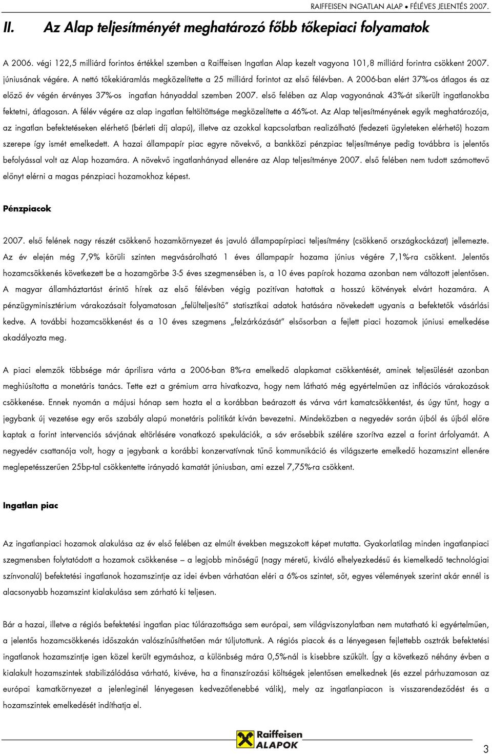 első felében az Alap vagyonának 43%-át sikerült ingatlanokba fektetni, átlagosan. A félév végére az alap ingatlan feltöltöttsége megközelítette a 46%-ot.