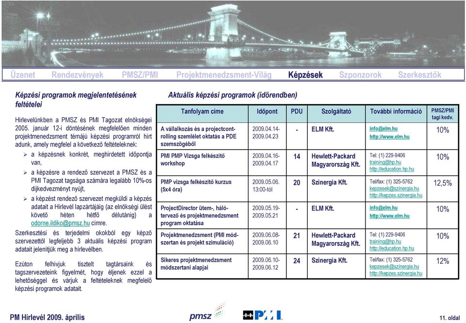 képzésre a rendezı szervezet a PMSZ és a PMI Tagozat tagsága számára legalább 10%-os díjkedvezményt nyújt, a képzést rendezı szervezet megküldi a képzés adatait a Hírlevél lapzártájáig (az elnökségi