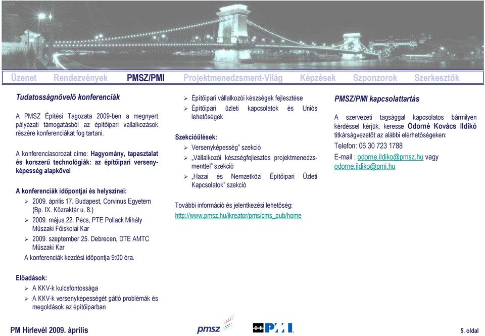 A konferenciasorozat címe: Hagyomány, tapasztalat és korszerő technológiák: az építıipari versenyképesség alapkövei A konferenciák idıpontjai és helyszínei: 2009. április 17.