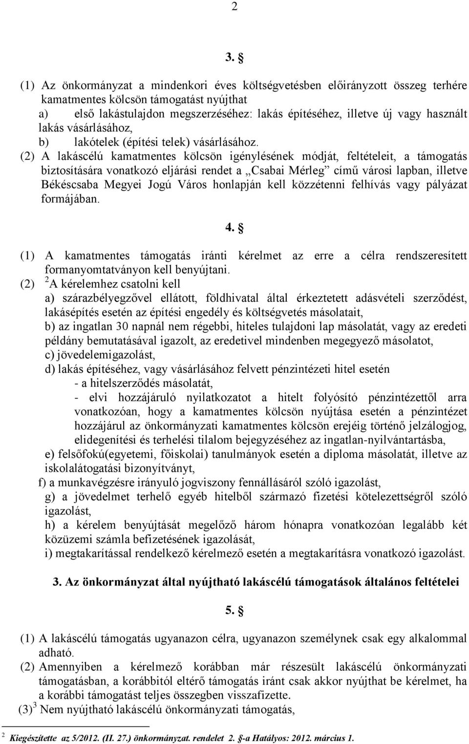 (2) A lakáscélú kamatmentes kölcsön igénylésének módját, feltételeit, a támogatás biztosítására vonatkozó eljárási rendet a Csabai Mérleg című városi lapban, illetve Békéscsaba Megyei Jogú Város