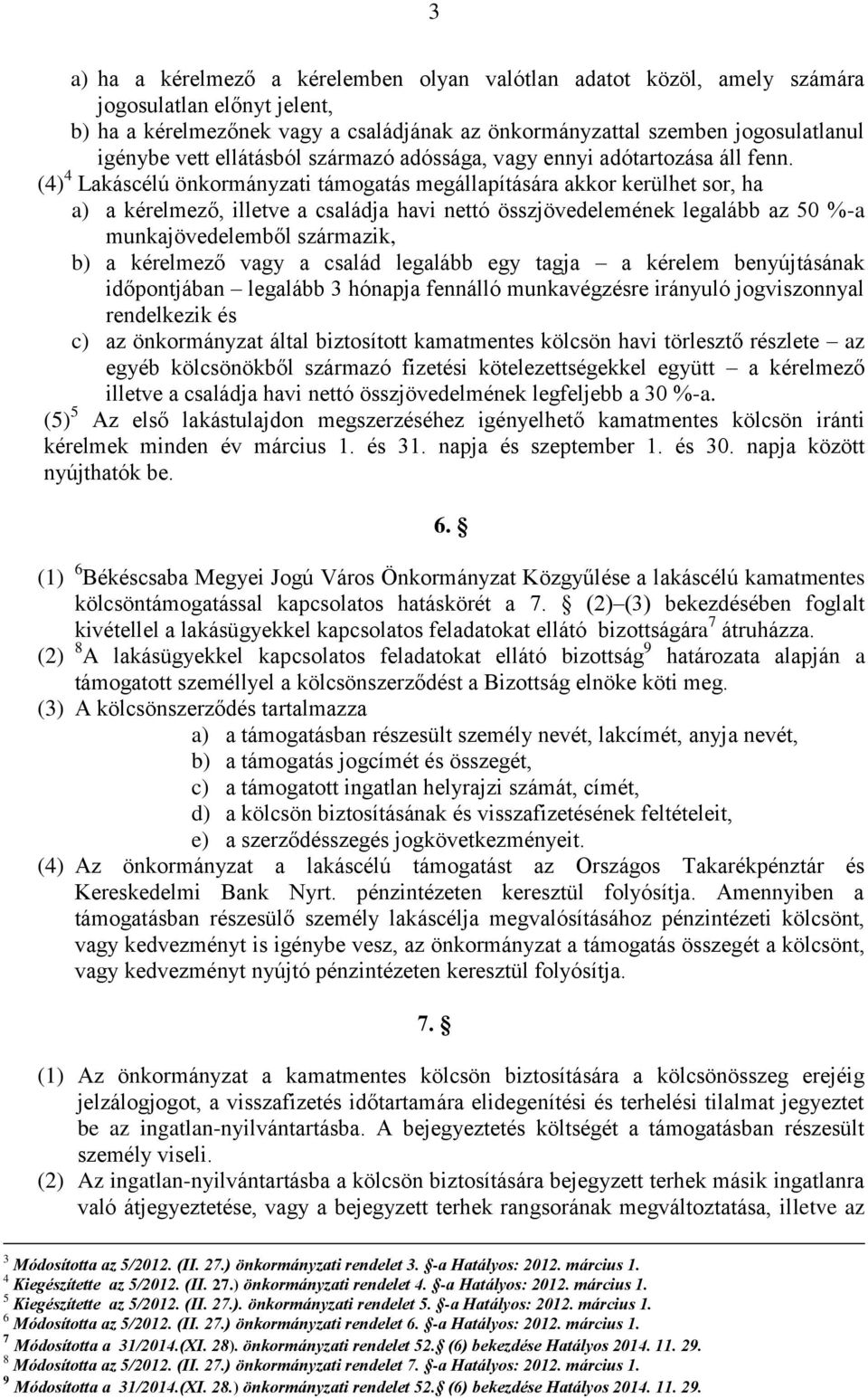 (4) 4 Lakáscélú önkormányzati támogatás megállapítására akkor kerülhet sor, ha a) a kérelmező, illetve a családja havi nettó összjövedelemének legalább az 50 %-a munkajövedelemből származik, b) a