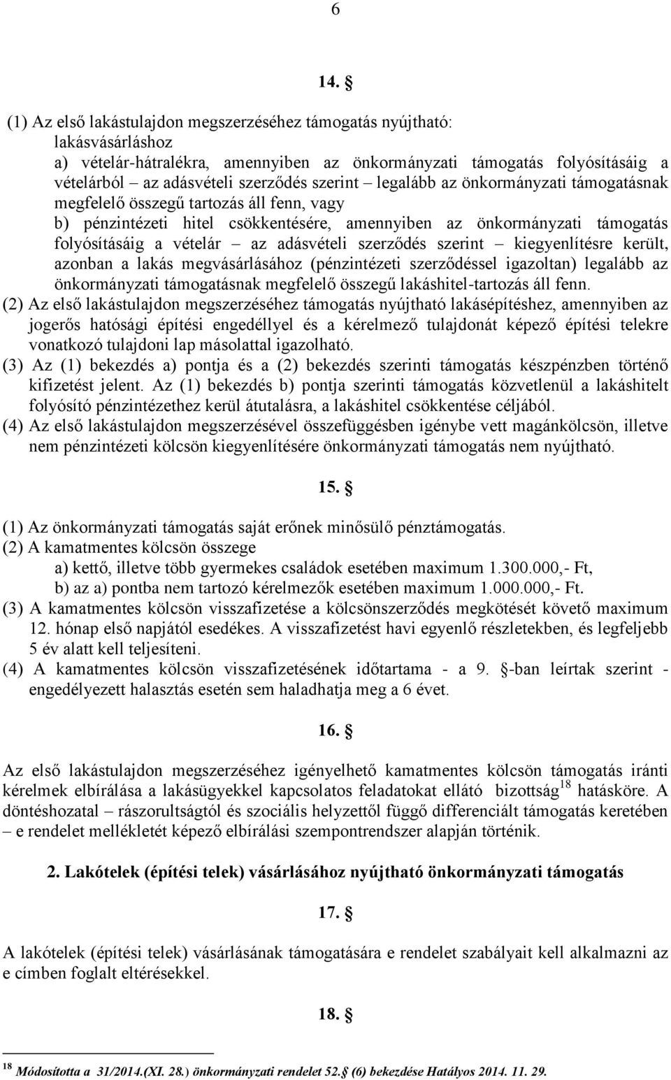 adásvételi szerződés szerint kiegyenlítésre került, azonban a lakás megvásárlásához (pénzintézeti szerződéssel igazoltan) legalább az önkormányzati támogatásnak megfelelő összegű lakáshitel-tartozás