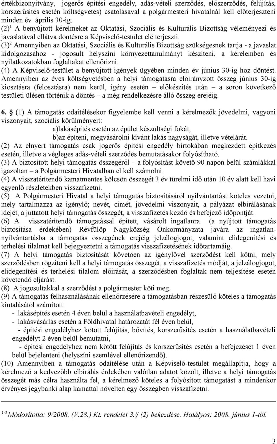 (3) 2 Amennyiben az Oktatási, Szociális és Kulturális Bizottság szükségesnek tartja - a javaslat kidolgozásához - jogosult helyszíni környezettanulmányt készíteni, a kérelemben és nyilatkozatokban