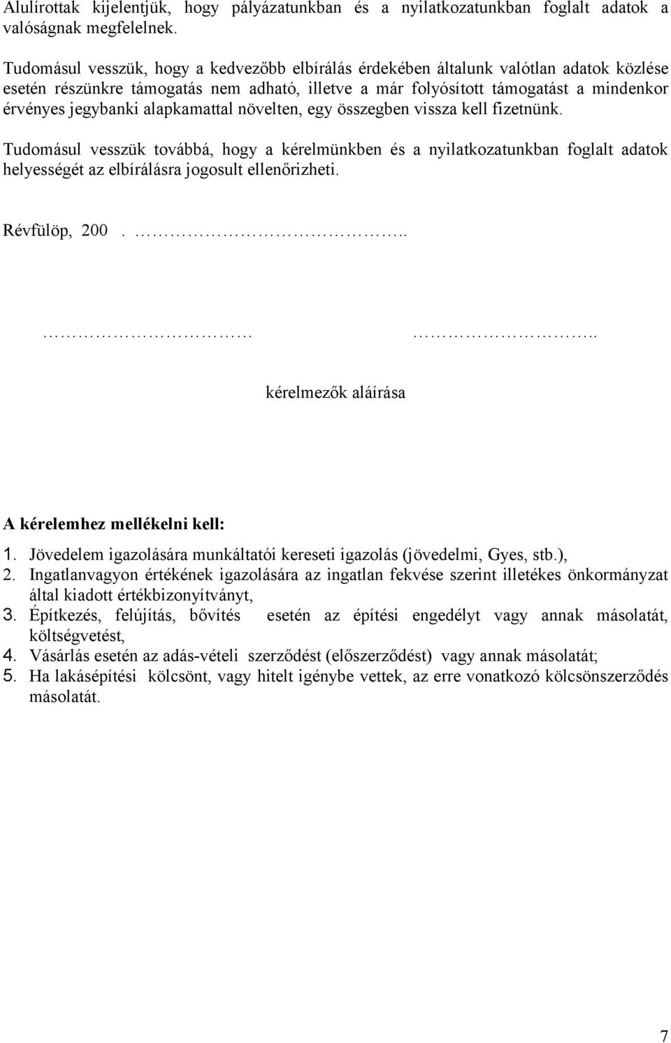 alapkamattal növelten, egy összegben vissza kell fizetnünk. Tudomásul vesszük továbbá, hogy a kérelmünkben és a nyilatkozatunkban foglalt adatok helyességét az elbírálásra jogosult ellenőrizheti.