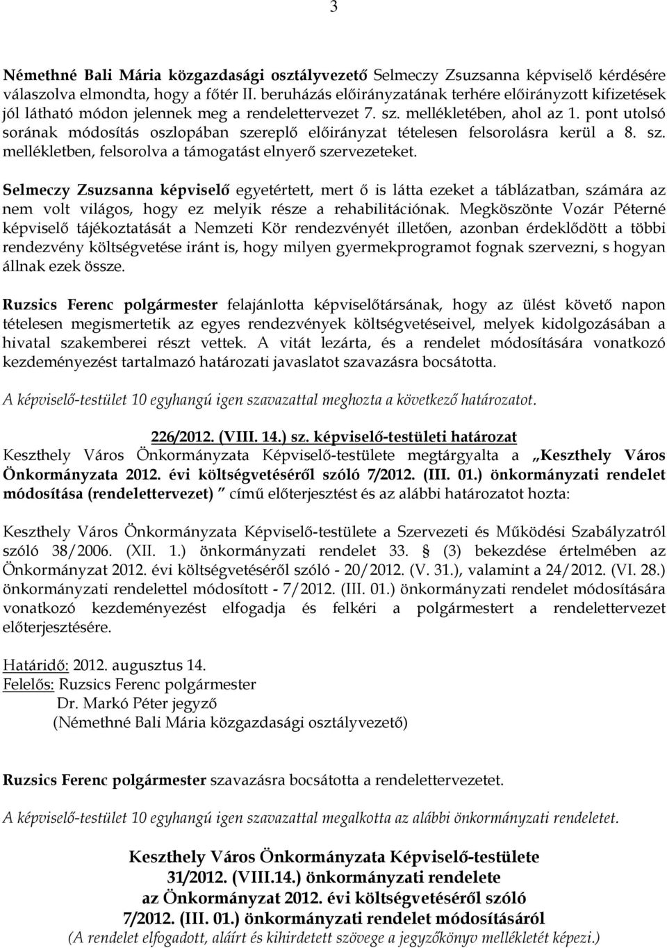 pont utolsó sorának módosítás oszlopában szereplı elıirányzat tételesen felsorolásra kerül a 8. sz. mellékletben, felsorolva a támogatást elnyerı szervezeteket.