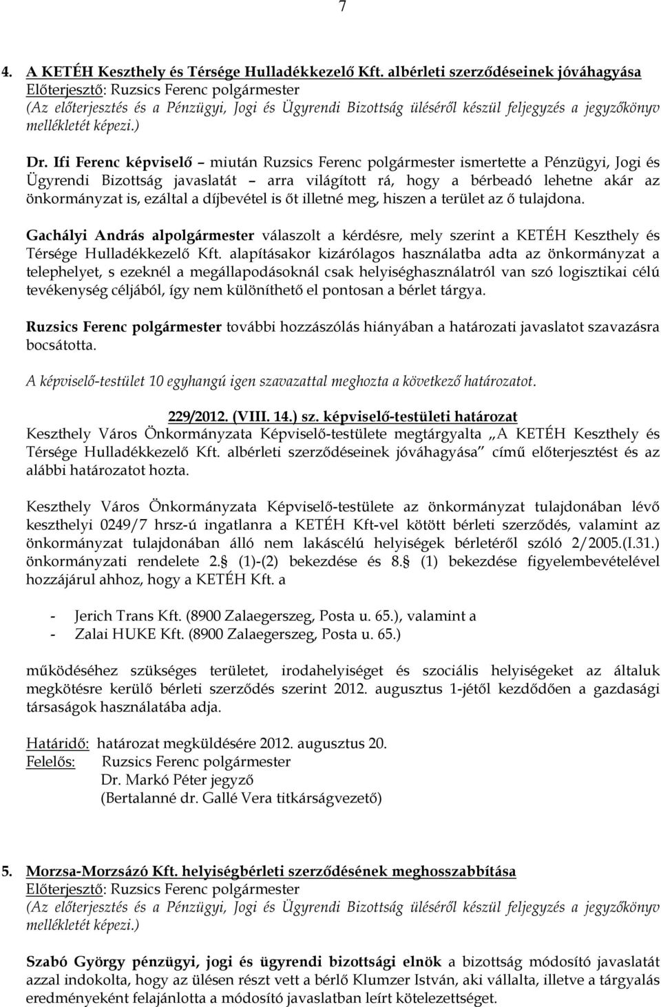 díjbevétel is ıt illetné meg, hiszen a terület az ı tulajdona. Gachályi András alpolgármester válaszolt a kérdésre, mely szerint a KETÉH Keszthely és Térsége Hulladékkezelı Kft.