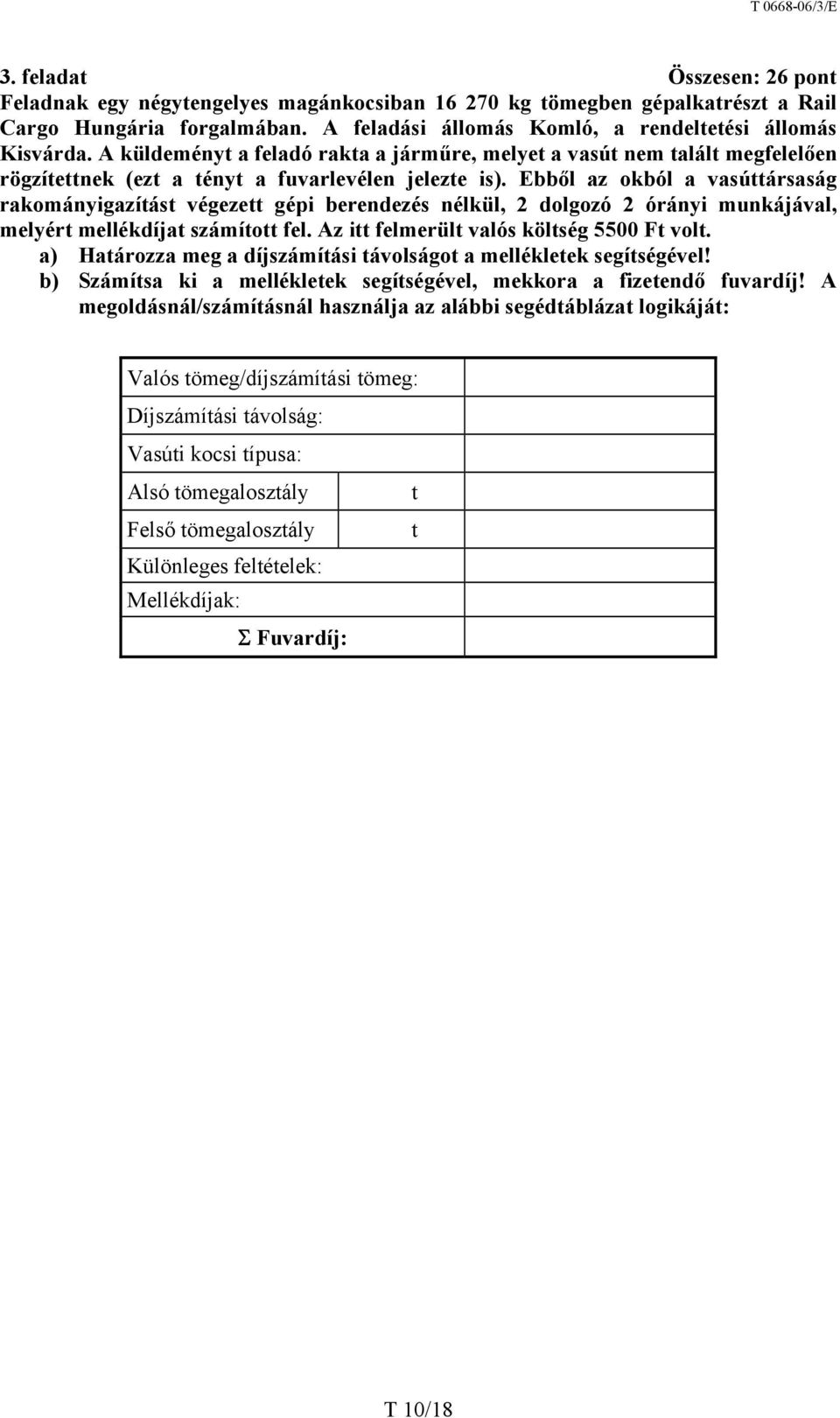 Ebből az okból a vasúttársaság rakományigazítást végezett gépi berendezés nélkül, 2 dolgozó 2 órányi munkájával, melyért mellékdíjat számított fel. Az itt felmerült valós költség 5500 Ft volt.