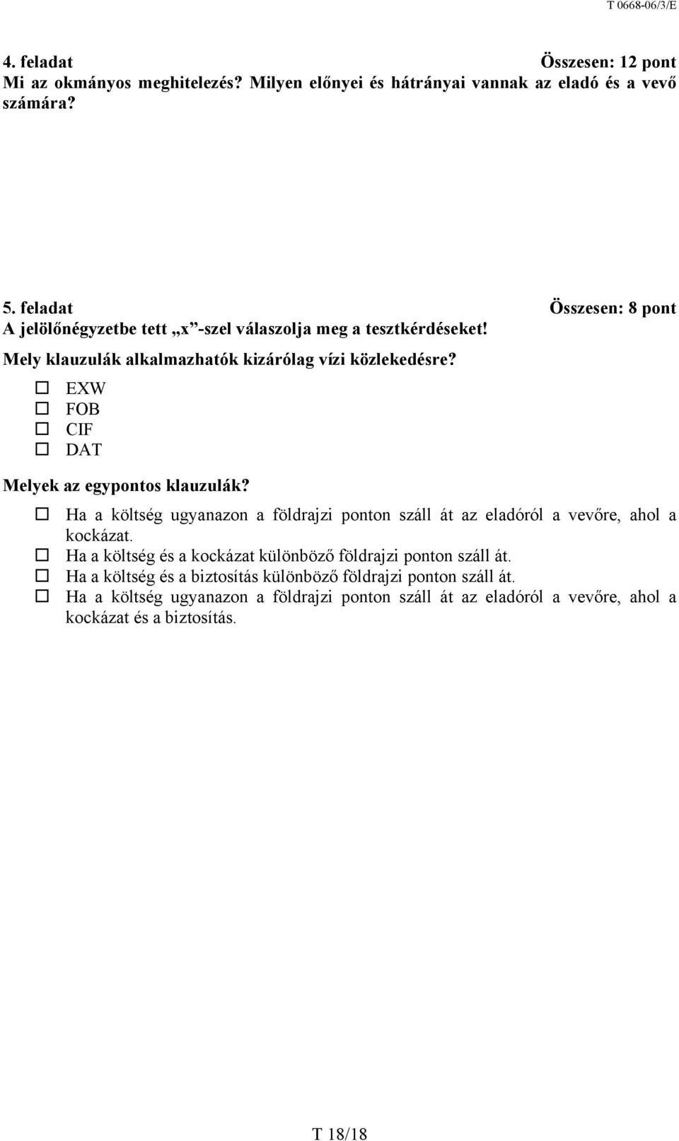 EXW FOB CIF DAT Melyek az egypontos klauzulák? Ha a költség ugyanazon a földrajzi ponton száll át az eladóról a vevőre, ahol a kockázat.