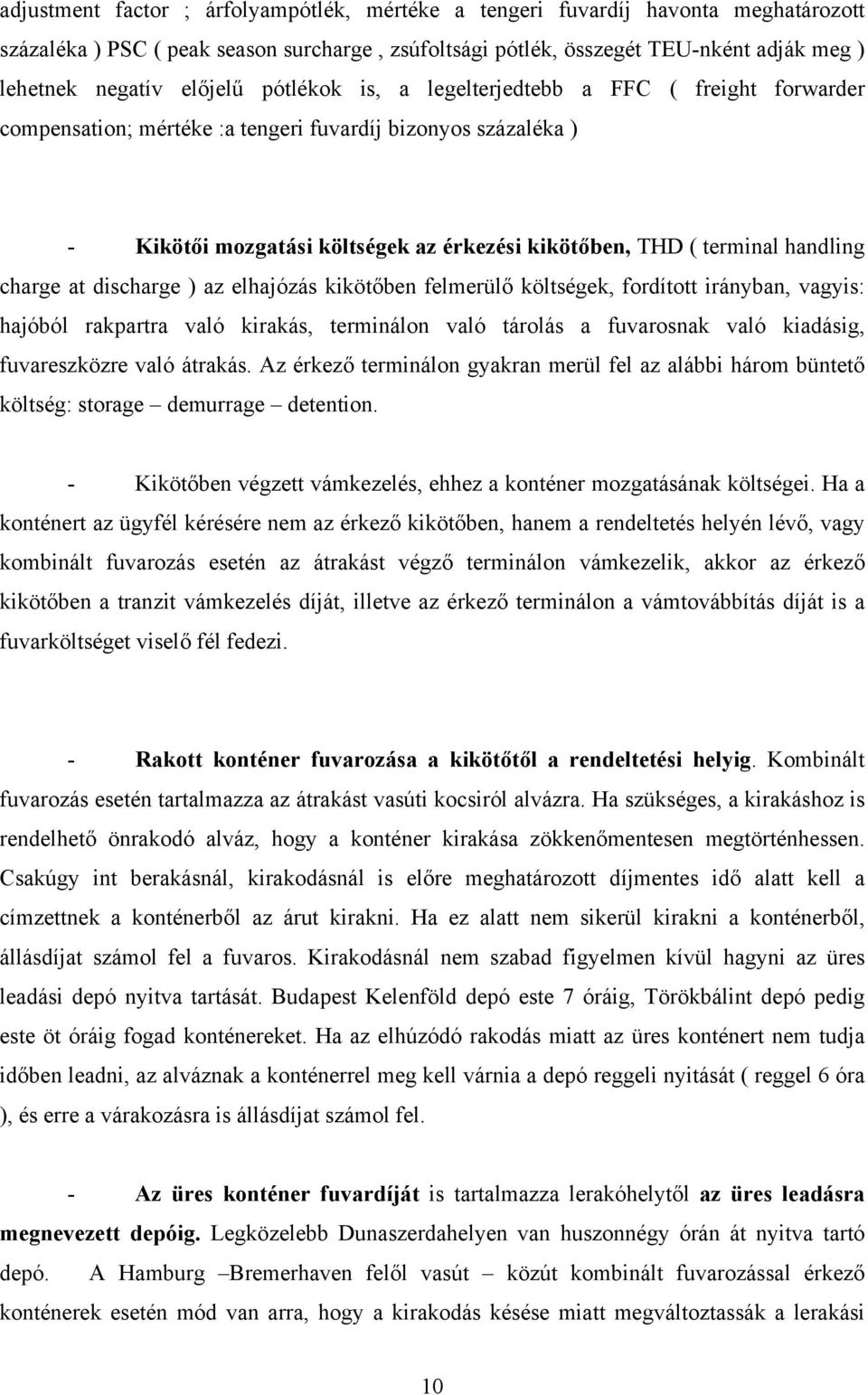 handling charge at discharge ) az elhajózás kikötőben felmerülő költségek, fordított irányban, vagyis: hajóból rakpartra való kirakás, terminálon való tárolás a fuvarosnak való kiadásig,