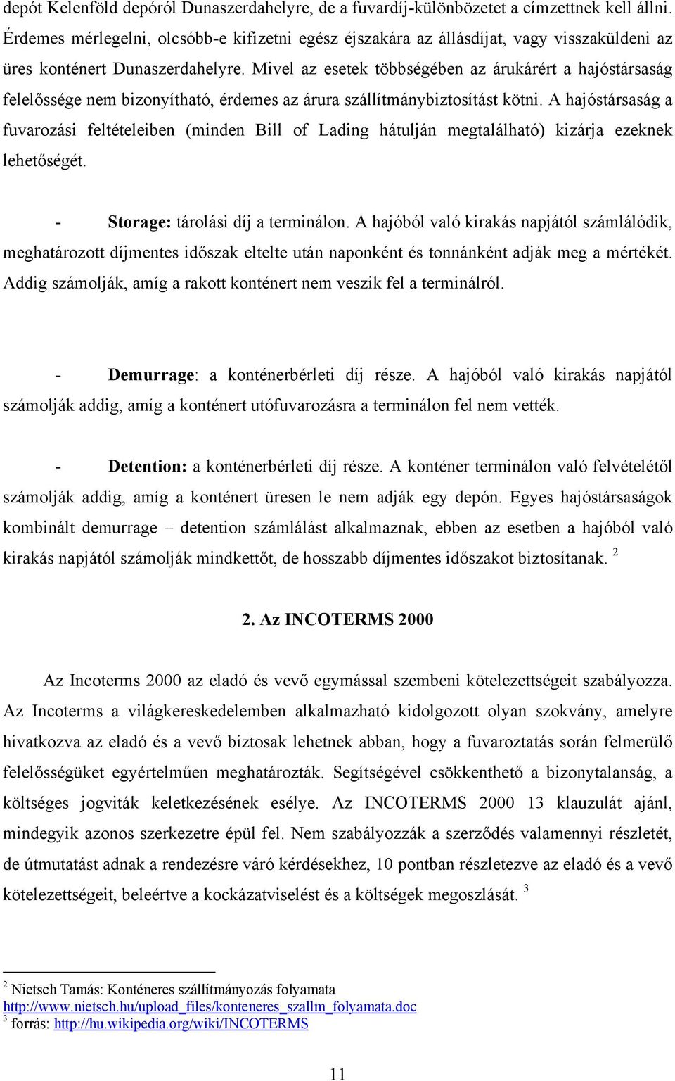 Mivel az esetek többségében az árukárért a hajóstársaság felelőssége nem bizonyítható, érdemes az árura szállítmánybiztosítást kötni.