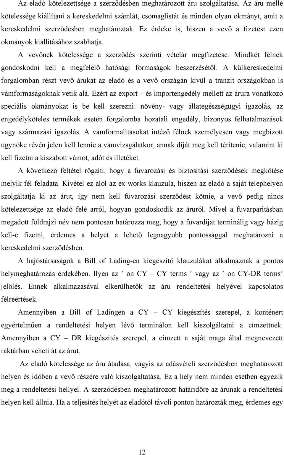 Ez érdeke is, hiszen a vevő a fizetést ezen okmányok kiállításához szabhatja. A vevőnek kötelessége a szerződés szerinti vételár megfizetése.