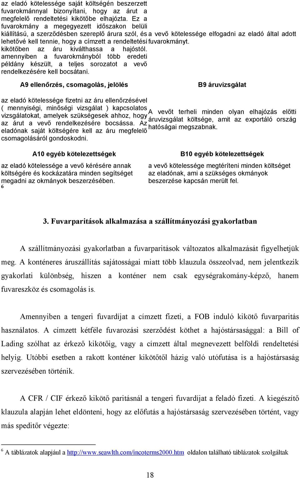 rendeltetési fuvarokmányt. kikötőben az áru kiválthassa a hajóstól. amennyiben a fuvarokmányból több eredeti példány készült, a teljes sorozatot a vevő rendelkezésére kell bocsátani.