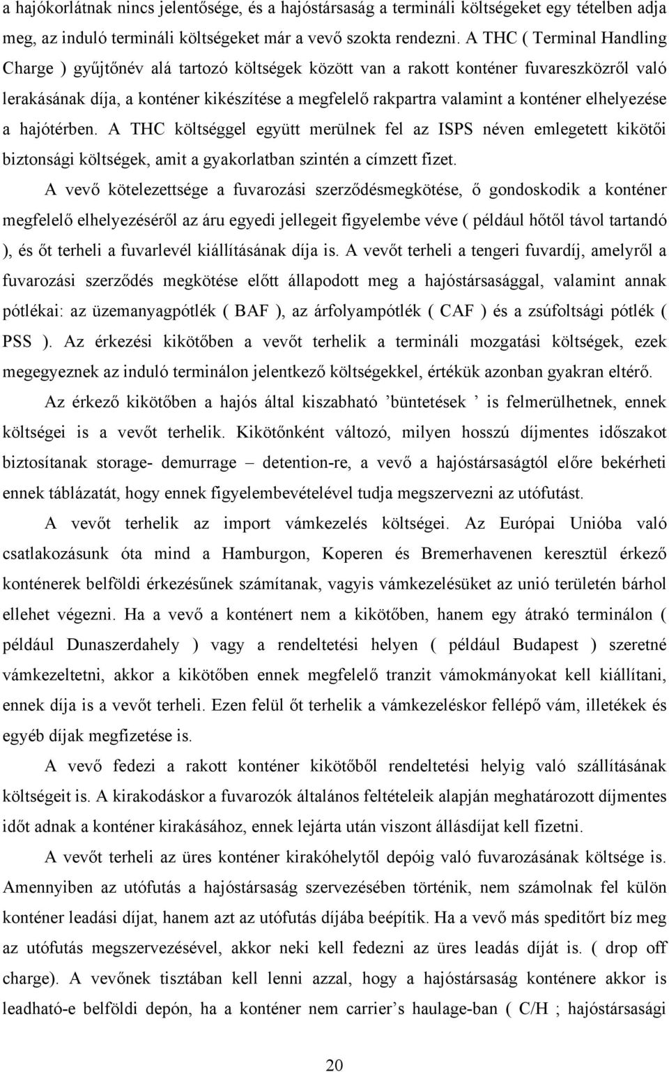 elhelyezése a hajótérben. A THC költséggel együtt merülnek fel az ISPS néven emlegetett kikötői biztonsági költségek, amit a gyakorlatban szintén a címzett fizet.