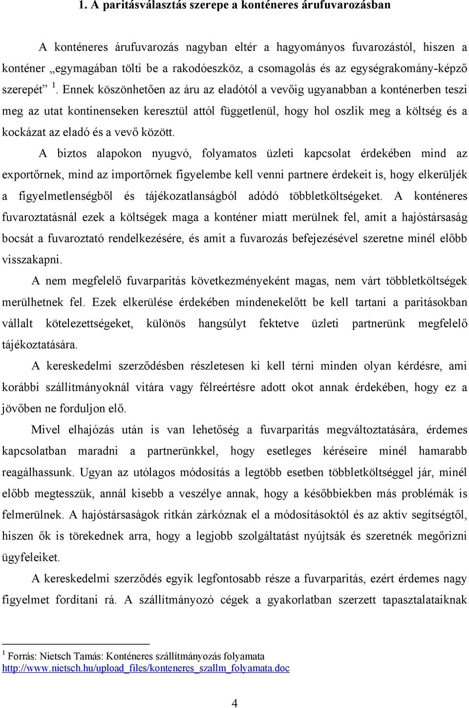 Ennek köszönhetően az áru az eladótól a vevőig ugyanabban a konténerben teszi meg az utat kontinenseken keresztül attól függetlenül, hogy hol oszlik meg a költség és a kockázat az eladó és a vevő