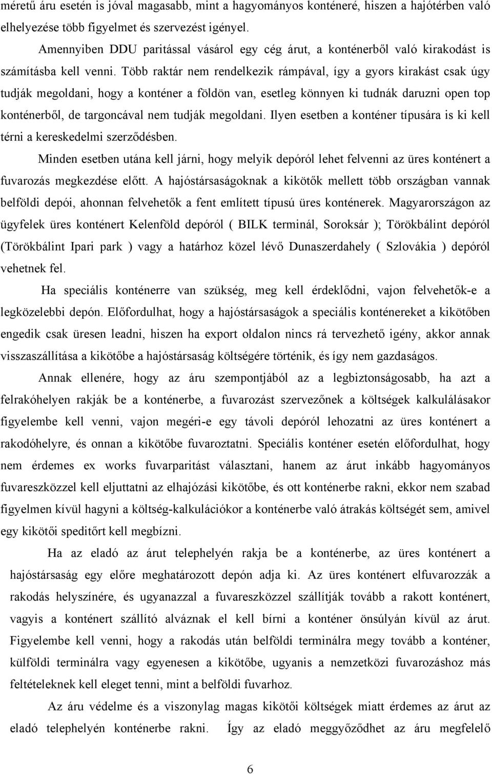 Több raktár nem rendelkezik rámpával, így a gyors kirakást csak úgy tudják megoldani, hogy a konténer a földön van, esetleg könnyen ki tudnák daruzni open top konténerből, de targoncával nem tudják