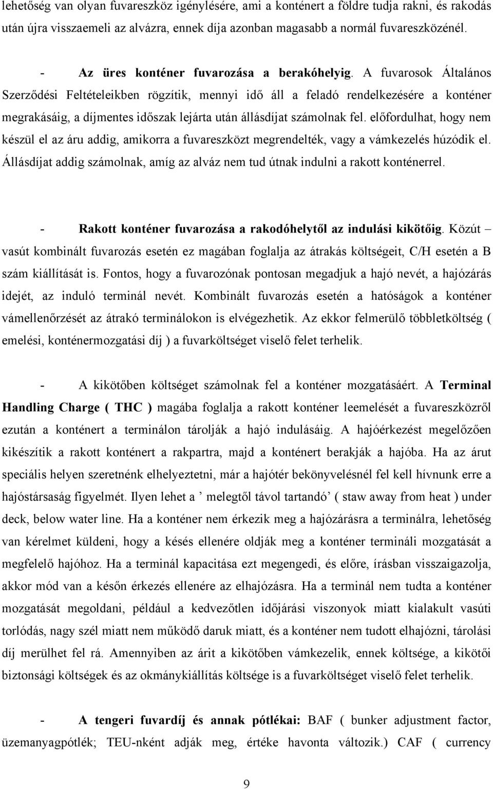 A fuvarosok Általános Szerződési Feltételeikben rögzítik, mennyi idő áll a feladó rendelkezésére a konténer megrakásáig, a díjmentes időszak lejárta után állásdíjat számolnak fel.